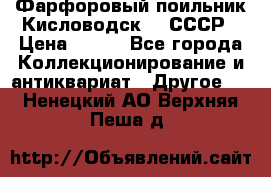 Фарфоровый поильник Кисловодск 50 СССР › Цена ­ 500 - Все города Коллекционирование и антиквариат » Другое   . Ненецкий АО,Верхняя Пеша д.